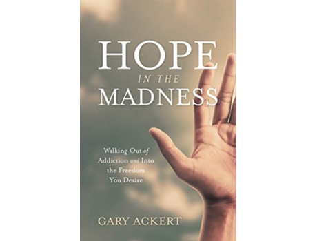 Livro Hope in the Madness Walking Out of Addiction and Into the Freedom You Desire de Gary Ackert (Inglês)
