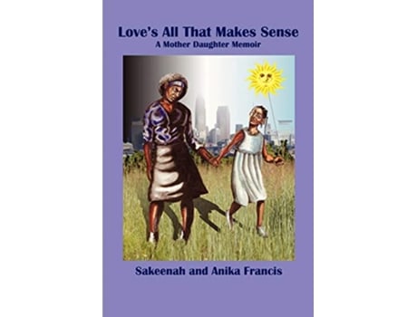 Livro Loves All That Makes Sense A Mother Daughter Memoir de Sakeenah Francis Anika Francis (Inglês)