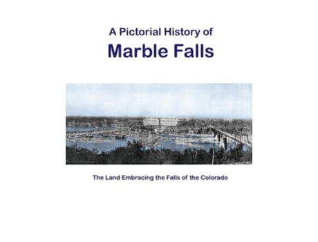 Livro A Pictorial History Of Marble Falls The Land Embracing The Falls Of The Colorado De Falls On The Colorado Museum (inglês)