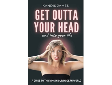 Livro GET OUTTA YOUR HEAD and into your life A Guide to Thriving in Our Modern World de Kandis James (Inglês)