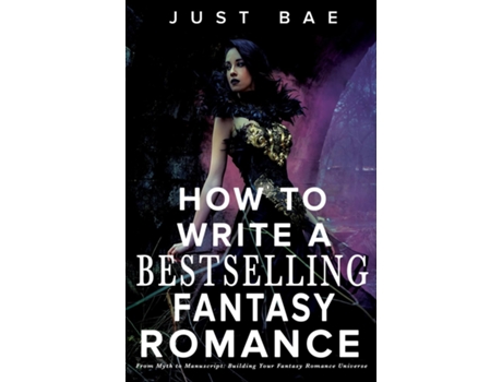 Livro How to Write a Bestselling Fantasy Romance From Myth to Manuscript Building Your Fantasy Romance Universe de Just Bae (Inglês)