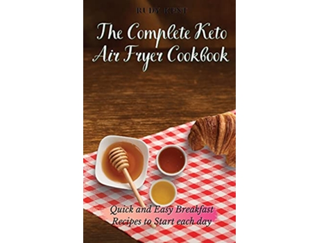 Livro The Complete Keto Air Fryer Cookbook Quick and Easy Breakfast Recipes to Start Each Day de Rudy Kent (Inglês)