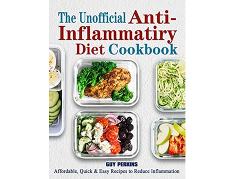 Livro The Unofficial AntiInflammatory Diet Cookbook Affordable Quick Easy Recipes to Reduce Inflammation de Guy Perkins (Inglês)