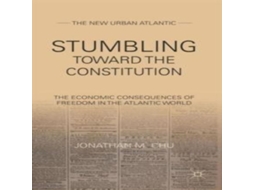Livro Stumbling Towards the Constitution The Economic Consequences of Freedom in the Atlantic World de Jonathan M Chu (Inglês)