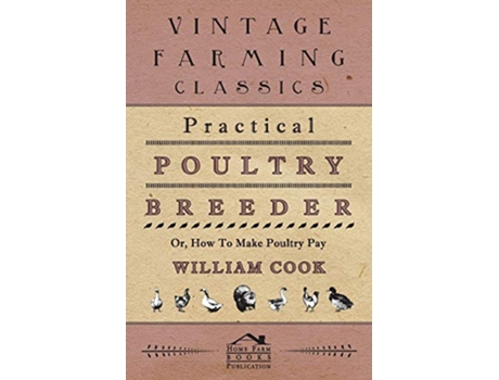 Livro Practical Poultry Breeder Or How To Make Poultry Pay de William Cook (Inglês)