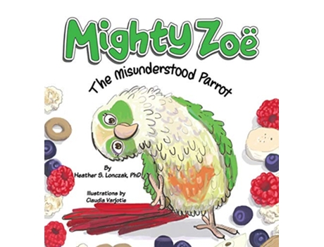 Livro Mighty Zoë The Misunderstood Parrot de Heather S Lonczak (Inglês)