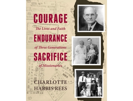 Livro Courage, Endurance, Sacrifice The Lives And Faith Of Three Generations Of Missionaries De Charlotte Harris Rees (inglês)
