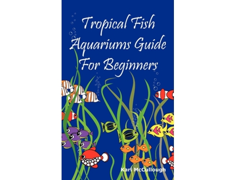 Livro Tropical Fish Aquariums Guide For Beginners De Karl Mccullough (inglês)