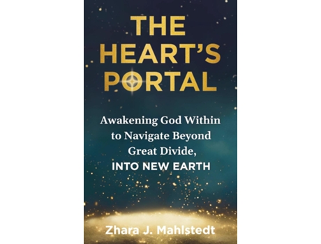 Livro The Hearts Portal Awakening God Within to Navigate Beyond Great Divide, Into New Earth de Zhara J Mahlstedt (Inglês)