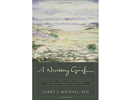 Livro A Necessary Grief Essential Tools for Leadership in Bereavement Ministry de Larry J Michael (Inglês)