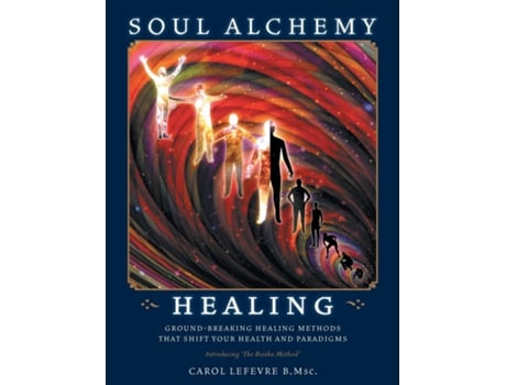 Livro Soul Alchemy Healing Ground-breaking Healing Methods That Shift Your Health And Paradigms De Carol Lefevre (inglês)