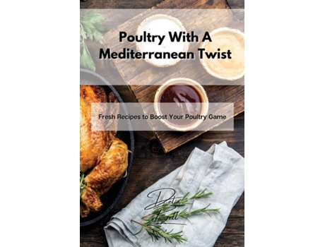 Livro Poultry With A Mediterranean Twist Fresh Recipes To Boost Your Poultry Game De Delia Bell (inglês)
