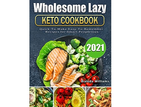 Livro Wholesome Lazy Keto Cookbook 2021 QuickToMake EasyToRemember Recipes for Smart People de Brenda Williams (Inglês)