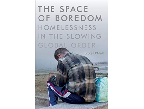 Livro The Space of Boredom Homelessness in the Slowing Global Order de Bruce ONeill (Inglês)