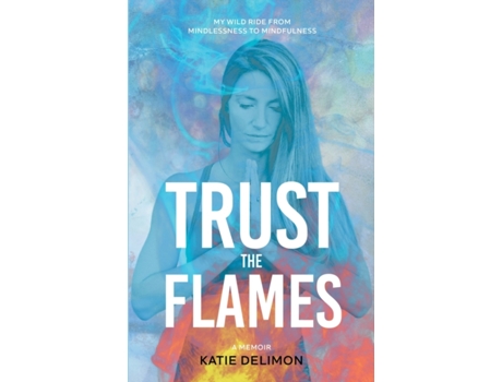 Livro Trust the Flames: My Wild Ride from Mindlessness to Mindfulness Katie Delimon (Inglês)