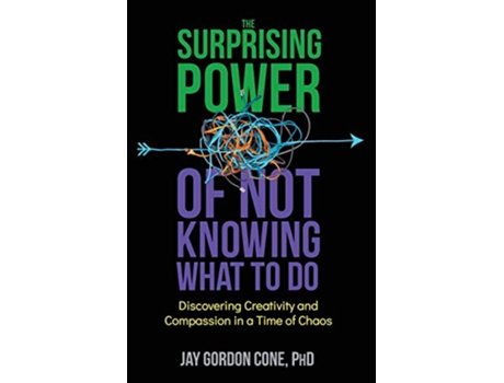 Livro The Surprising Power Of Not Knowing What To Do Discovering Creativity and Compassion in a Time of Chaos de Jay Gordon Cone PhD (Inglês)