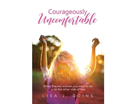 Livro Courageously Uncomfortable When the real woman you want to be is on the other side of fear de Lisa J Goins (Inglês)