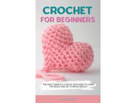 Livro Crochet For Beginners The Most Complete Step By Step Guide To Learn The Basics And Get Started Quickly De Penelope Cole (inglês)