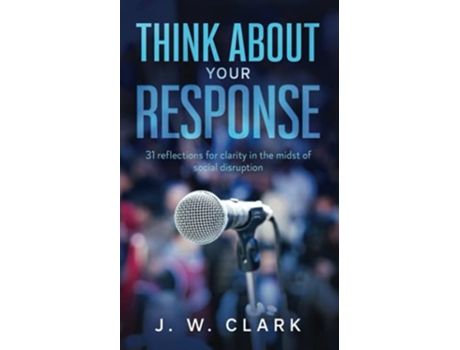 Livro Think About Your Response 31 reflections for clarity in the midst of social disruption de JW Clark (Inglês)