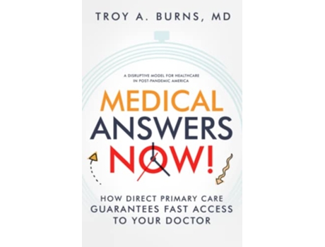 Livro Medical Answers Now How Direct Primary Care Guarantees Fast Access to Your Doctor de Troy A Burns MD (Inglês)
