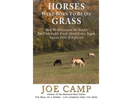 Livro Horses Were Born to be on Grass How We Discovered the Simple But Undeniable Truth About Grass Sugar Equine Diet Lifestyle de Joe Camp (Inglês)