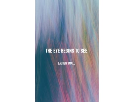 Livro The Eye Begins To See De Lauren Small (inglês)