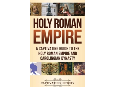 Livro Holy Roman Empire A Captivating Guide To The Holy Roman Empire And Carolingian Dynasty De Captivating History (inglês - Capa Dura)
