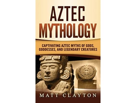Livro Aztec Mythology Captivating Aztec Myths of Gods Goddesses and Legendary Creatures de Matt Clayton (Inglês - Capa Dura)