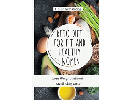 Livro Keto Diet for fit and healthy women Lose Weight without sacrificing taste de Hollie Armstrong (Inglês)