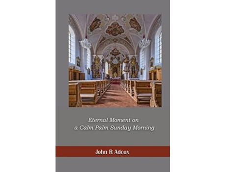 Livro Eternal Moment on a Calm Palm Sunday Morning de John R Adcox (Inglês)