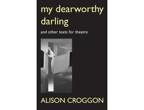 Livro My Dearworthy Darling: And Other Texts for Theatre Alison Croggon (Inglês)