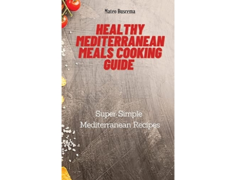 Livro Healthy Mediterranean Meals Cooking Guide Super Simple Mediterranean Recipes de Mateo Buscema (Inglês)