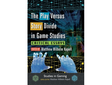 Livro The Play Versus Story Divide in Game Studies: Critical Essays (Studies in Gaming) Matthew Wilhelm Kapell (Inglês)