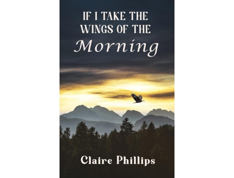 Livro If I Take the Wings of the Morning de Claire Phillips (Inglês)