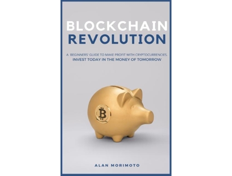 Livro Bitcoin Revolution A Beginners Guide To Make Profit With Cryptocurrencies. Invest Today In The Money Of Tomorrow De Alan Morimoto (inglês)