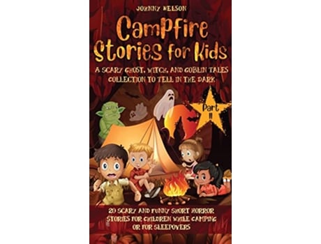 Livro Campfire Stories for Kids Part II 20 Scary and Funny Short Horror Stories for Children while Camping or for Sleepovers de Johnny Nelson (Inglês)