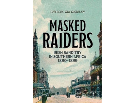 Livro masked raiders: irish banditry in southern africa, 1890-1899 de charles van onselen (inglês)