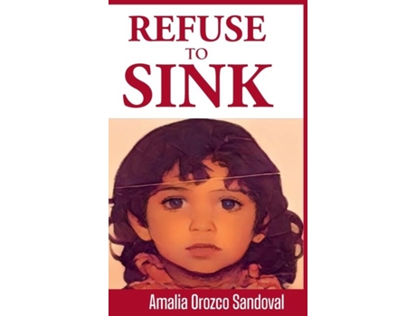 Livro Refuse To Sink Using Lifes Experiences As Insightful Lessons For Healing, Growth Amp Purpose De Amalia Sandoval (inglês)