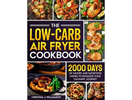 Livro The Low-Carb Air Fryer Cookbook 2000 Days of Savory and Satisfying Dishes to Enhance Your Culinary Journey de Christina J Williamson (Inglês)