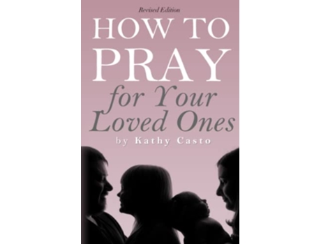 Livro How To Pray for Your Loved Ones Revised Edition de Kathy Casto (Inglês)