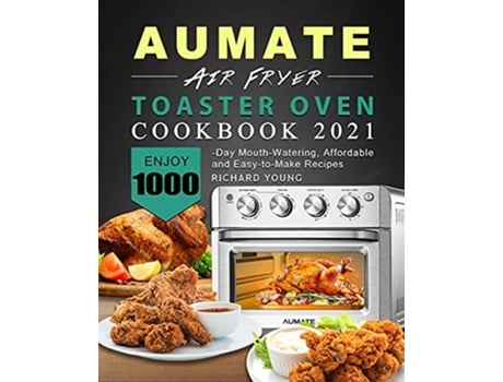 Livro AUMATE Air Fryer Toaster Oven Cookbook 2021 Enjoy 1000Day MouthWatering Affordable and EasytoMake Recipes de Richard Young (Inglês)