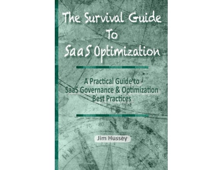 Livro The Survival Guide To Saas Optimization A Practical Guide To Saas Governance And Optimization Best Practices De Hussey, Jim Et Al. (inglês)