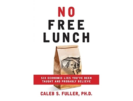 Livro No Free Lunch Six Economic Lies Youve Been Taught And Probably Believe de Caleb S Fuller (Inglês)