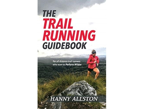 Livro The Trail Running Guidebook: For all trail runners who want to Perform Wilder Hanny Allston (Inglês)