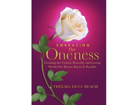 Livro Embracing Our Oneness Creating The United, Peaceful, And Loving World Our Hearts Know Is Possible De Thelma Deva Beach (inglês)