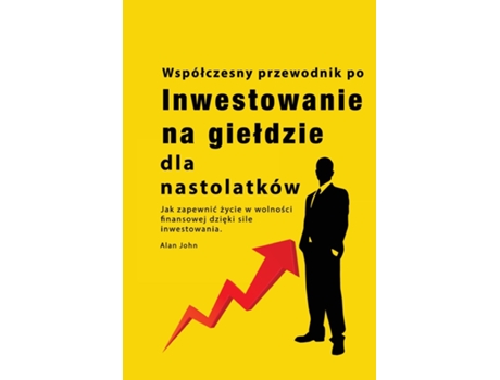 Livro Przewodnik po inwestowaniu na gieldzie dla nastolatków Jak zapewnic zycie w wolnosci finansowej dzieki sile inwestowania de Alan John (Inglês)