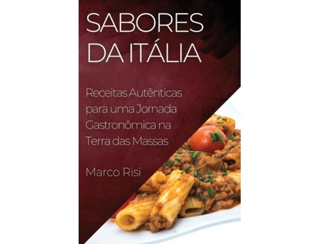 Livro Sabores da Itália Receitas Autênticas para uma Jornada Gastronômica na Terra das Massas de Marco Risi (Inglês)