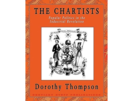 Livro The Chartists Popular Politics in the Industrial Revolution de Dorothy Thompson (Inglês)