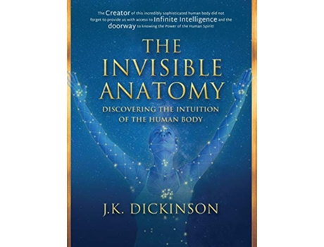 Livro The Invisible Anatomy Discovering The Intuition Of The Human Body de J K Dickinson (Inglês)