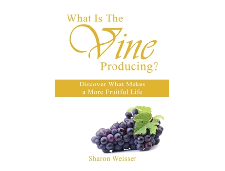 Livro What Is The Vine Producing? Discover What Makes a More Fruitful Life de Sharon Weisser (Inglês)